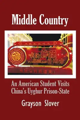 Middle Country: An American Student Visits China's Uyghur Prison-State