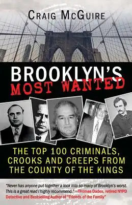 Brooklyn's Most Wanted: The Top 100 Criminals, Crooks and Creeps from the County of the Kings