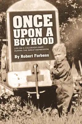 Once Upon a Boyhood: Life on a Colorado Farm During the Great Depression
