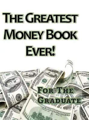 The Greatest Money Book Ever!: A Great Gift for the Graduate