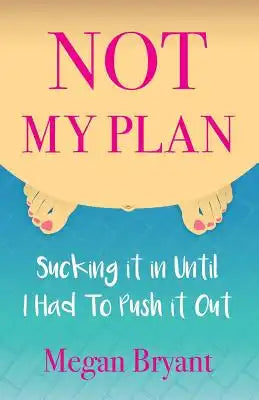 Not My Plan: Sucking it in Until I Had To Push it Out