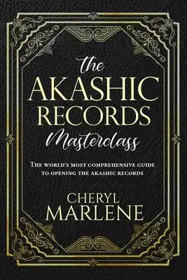 The Akashic Records Masterclass: The World's Most Comprehensive Guide to Opening the Akashic Records