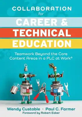 Collaboration for Career and Technical Education: Teamwork Beyond the Core Content Areas in a PLC at Work(r) (a Guide for Collaborative Teaching in Ca