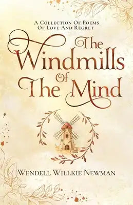The Windmills of the Mind: A Collection of Poems of Love and Regret