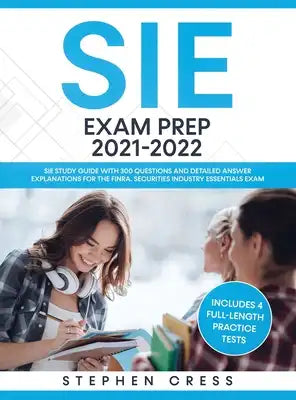 SIE Exam Prep 2021-2022: SIE Study Guide with 300 Questions and Detailed Answer Explanations for the FINRA Securities Industry Essentials Exam (Includ