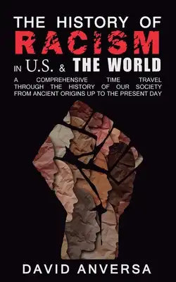 The History of Racism in United States and the World: A comprehensive Time Travel through the History of our society. From ancient origins up to the p
