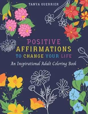 Positive Affirmations to Change Your Life: An Inspirational Adult Coloring Book