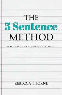 The 5 Sentence Method: How to Write Your D*mn Book, Already.