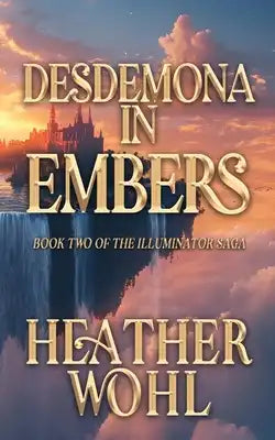 Desdemona in Embers: Book Two of the Illuminator Saga