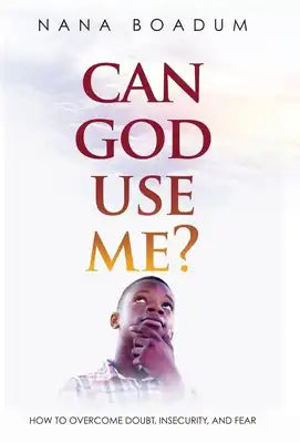 Can God Use Me?: How to Overcome Doubt, Insecurity, and Fear
