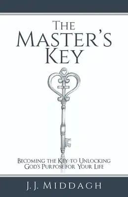 The Master's Key: Becoming the Key to Unlocking God's Purpose for Your Life