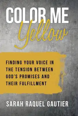 Color Me Yellow: Finding Your Voice in the Tension Between God's Promises and Their Fulfillment
