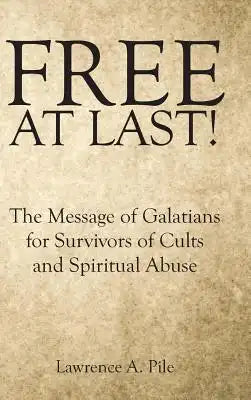 Free at Last!: The Message of Galatians for Survivors of Cults and Spiritual Abuse