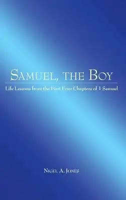 Samuel, the Boy: Life Lessons from the First Four Chapters of 1 Samuel