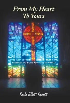 From My Heart to Yours: Ponderings and Poems; Inspired by the Word