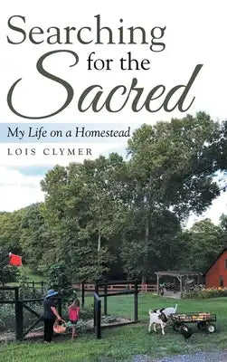 Searching for the Sacred: My Life on a Homestead