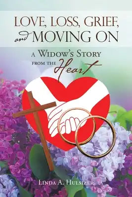 Love, Loss, Grief, and Moving On: A Widow's Story from the Heart