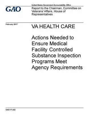 VA health care, actions needed to ensure medical facility controlled substance inspection programs meet agency requirements: report to the Chairman, C