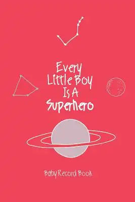 Baby Record Book Every Little Boy Is A Superhero: Baby's Daily Log Book, Track and Monitor Your Newborn Baby's Schedule