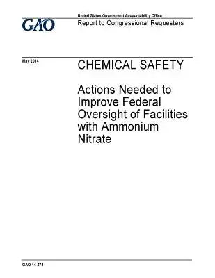 Chemical safety, actions needed to improve federal oversight of facilities with ammonium nitrate: report to congressional requesters.