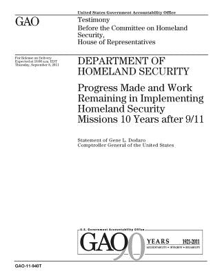 Department of Homeland Security: progress made and work remaining in implementing Homeland Security missions 10 years after 9/11: testimony before the