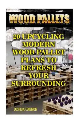 Wood Pallets: 20 Upcycling Modern Wood Pallet Plans to Refresh Your Surrounding