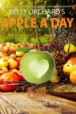 Kelly Orchard's Apple A Day - Fall: Daily Nourishment for wisdom, success and personal growth.