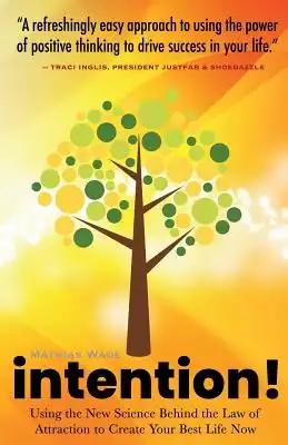 Intention!: Using the New Science Behind the Law of Attraction to Create Your Best Life Now