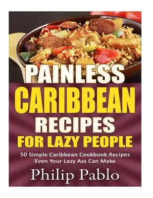 Painless Caribbean Recipes For Lazy People 50 Simple Caribbean Cookbook Recipes