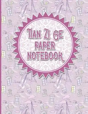 Tian Zi Ge Paper Notebook: Chinese Writing Practice Book For Children, Practice Pages, 8.5 x 11, 200 Pages