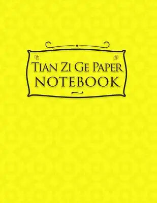 Tian Zi Ge Paper Notebook: Chinese Writing Practice Paper, Pinyin Field-Style Practice Paper Notebook - Yellow Cover