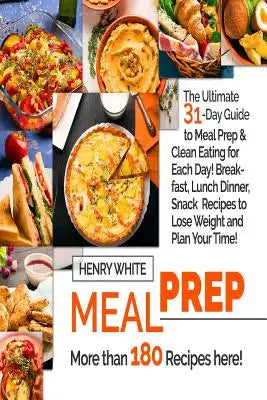 Meal Prep: The Ultimate 31-Day Guide to Meal Prep and Clean Eating for Each Day!