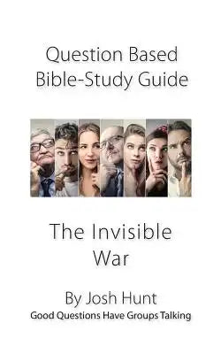 Question-based Bible Study Guide -- The Invisible War: Good Questions Have Groups Talking