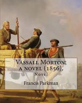 Vassall Morton; a novel (1856). By: Francis Parkman: Francis Parkman Jr. (September 16, 1823 - November 8, 1893) was an American historian, best known