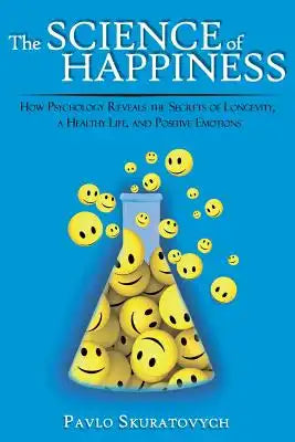 The Science of Happiness: How Psychology Reveals the Secrets of Longevity, a Healthy Life, and Positive Emotions
