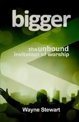 Bigger: Maybe Our Worship Is Just Too Small