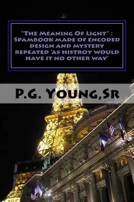 "The Meaning Of Light": Spambook made of encoded Design and mystery repeated '..As history would have it no other way" "The Pyramid Scheme"