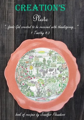 Creation's Plate: "...foods created by God to be received with thanksgiving..." 1 Timothy 4:3