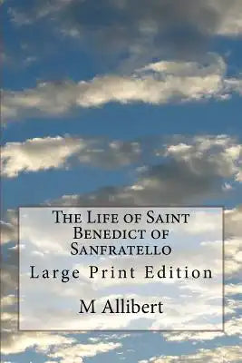 The Life of Saint Benedict of Sanfratello: Large Print Edition
