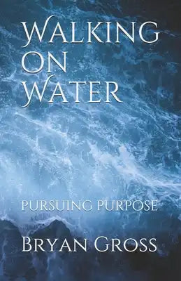 Walking on Water: Pursuing Purpose