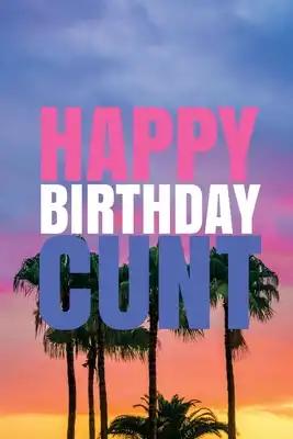 "HAPPY BIRTHDAY, CUNT!" A fun, rude, playful DIY birthday card (EMPTY BOOK), 50 pages, 6x9 inches