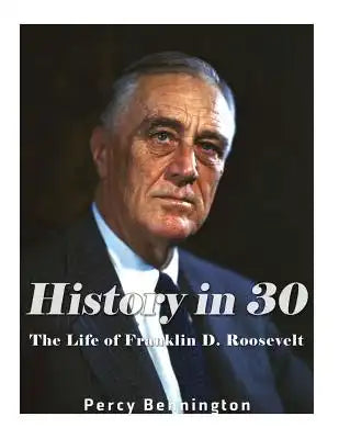 History in 30: The Life of Franklin D. Roosevelt