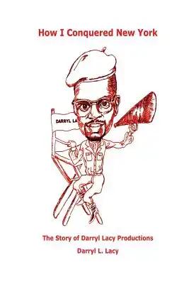 How I Conquered New York: The Story of Darryl Lacy Productions