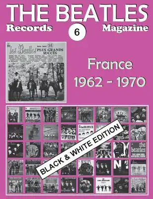 The Beatles Records Magazine - No. 6 - France - Black & White Edition: Discography Edited in France by Polydor / Odeon / Apple (1962-1970). Black & Wh