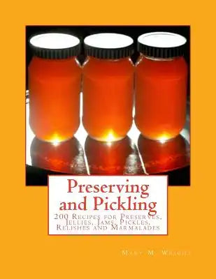 Preserving and Pickling: 200 Recipes for Preserves, Jellies, Jams, Pickles, Relishes and Marmalades