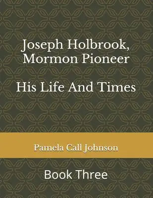 Joseph Holbrook, Mormon Pioneer: His Life and Times
