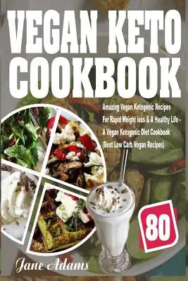 Vegan Keto Cookbook: 80 Amazing Vegan Ketogenic Recipes for Rapid Weight Loss & a Healthy Life - A Vegan Ketogenic Diet Cookbook (Best Low