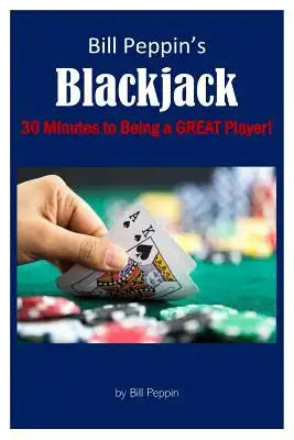 Bill Peppin's Blackjack: 30 Minutes to Being a Great Player!