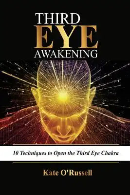 Third Eye Awakening: 10 Techniques to Open the Third Eye Chakra (Expand Mind Power, Psychic Awareness, Enhance Psychic Abilities, Pineal Gl