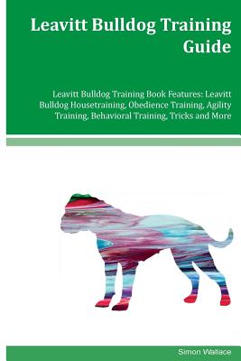 Leavitt Bulldog Training Guide Leavitt Bulldog Training Book Features: Leavitt Bulldog Housetraining, Obedience Training, Agility Training, Behavioral